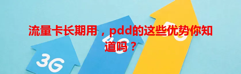 流量卡长期用,pdd的这些优势你知道吗?