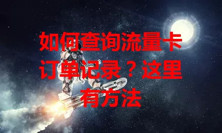 如何查询流量卡订单记录？这里有方法
