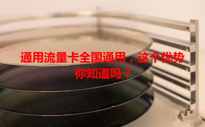 通用流量卡全国通用，这个优势你知道吗？