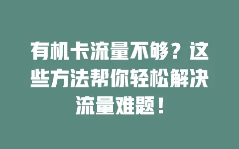 有机卡流量不够？这些方法帮你轻松解决流量难题！