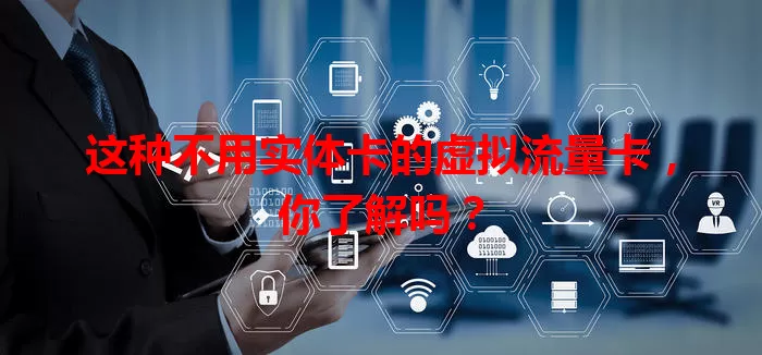 这种不用实体卡的虚拟流量卡，你了解吗？