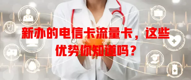 新办的电信卡流量卡，这些优势你知道吗？