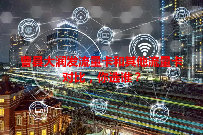 曹县大润发流量卡和其他流量卡对比，你选谁？