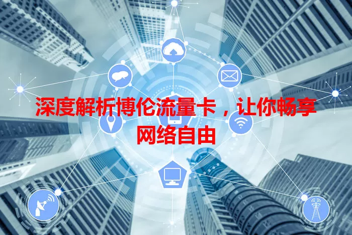 深度解析博伦流量卡，让你畅享网络自由