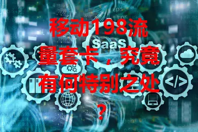 移动198流量套卡，究竟有何特别之处？