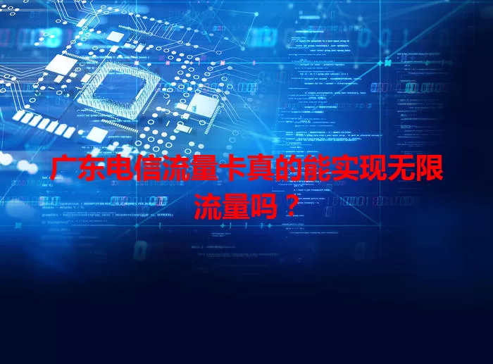 广东电信流量卡真的能实现无限流量吗？