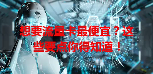 想要流量卡最便宜？这些要点你得知道！