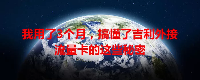 我用了3个月，搞懂了吉利外接流量卡的这些秘密