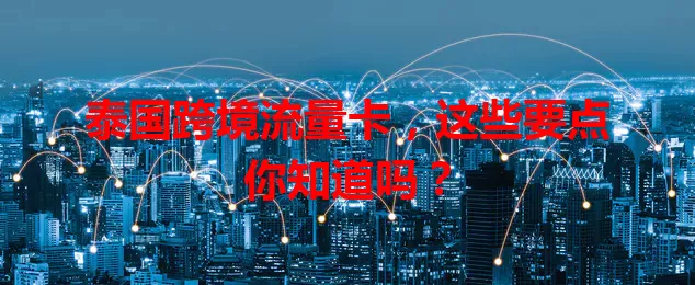 泰国跨境流量卡，这些要点你知道吗？