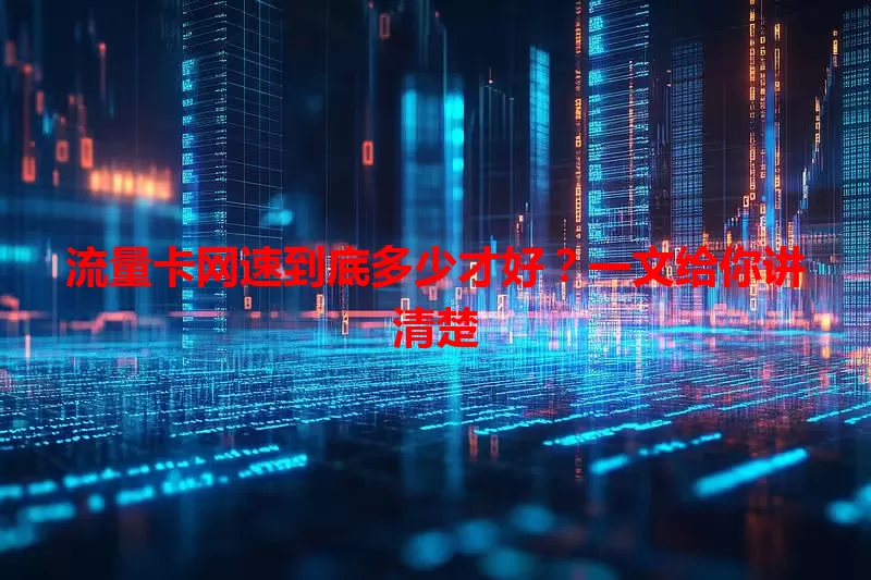 流量卡网速到底多少才好？一文给你讲清楚