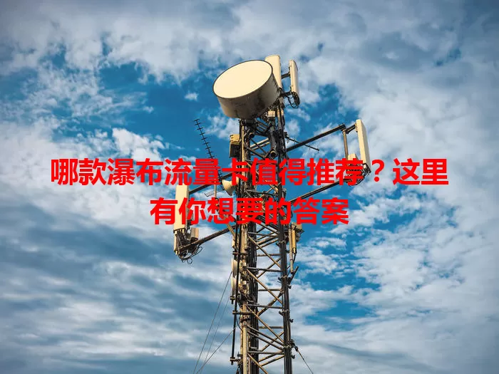 哪款瀑布流量卡值得推荐？这里有你想要的答案