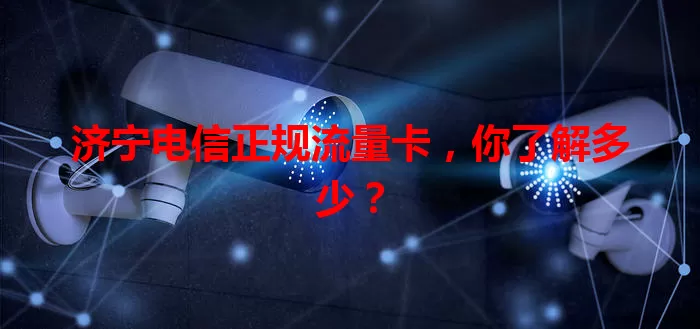 济宁电信正规流量卡，你了解多少？