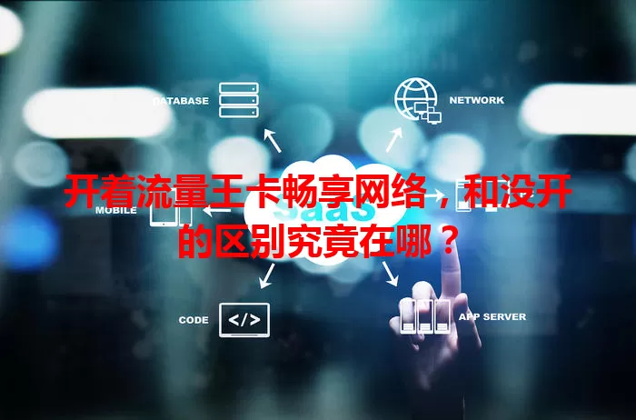 开着流量王卡畅享网络，和没开的区别究竟在哪？