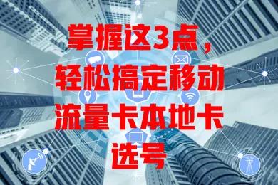 掌握这3点，轻松搞定移动流量卡本地卡选号