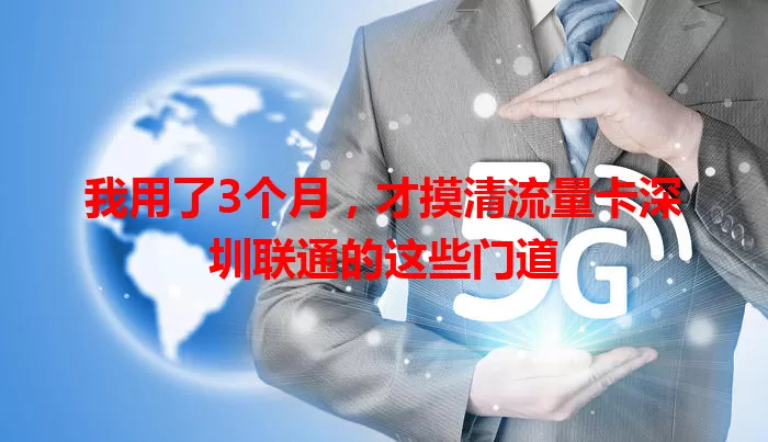 我用了3个月，才摸清流量卡深圳联通的这些门道
