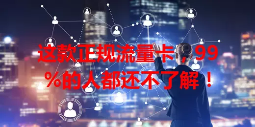 这款正规流量卡，99%的人都还不了解！