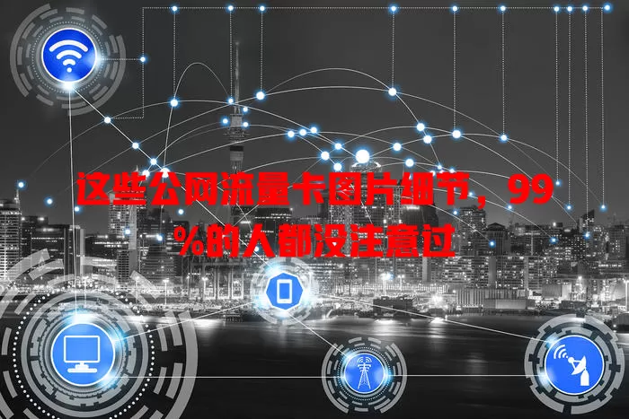 这些公网流量卡图片细节,99%的人都没注意过