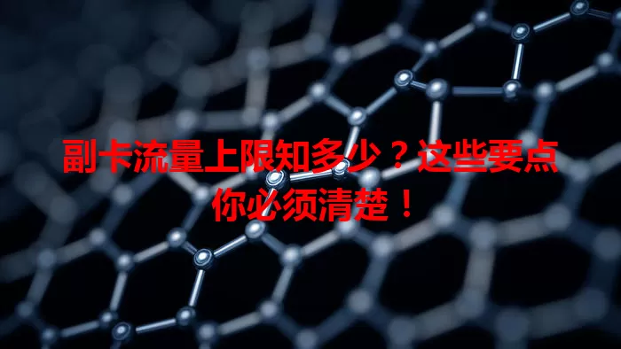副卡流量上限知多少？这些要点你必须清楚！