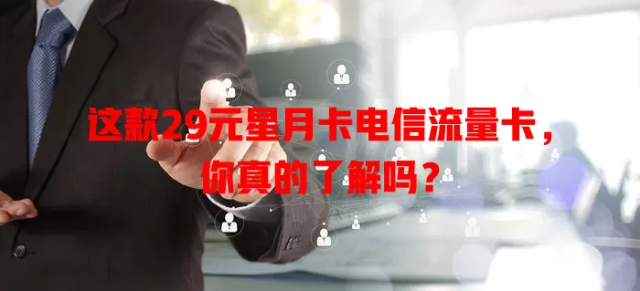 这款29元星月卡电信流量卡，你真的了解吗？