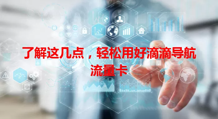 了解这几点，轻松用好滴滴导航流量卡