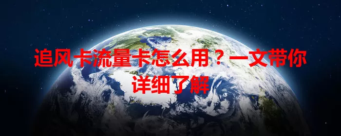 追风卡流量卡怎么用？一文带你详细了解