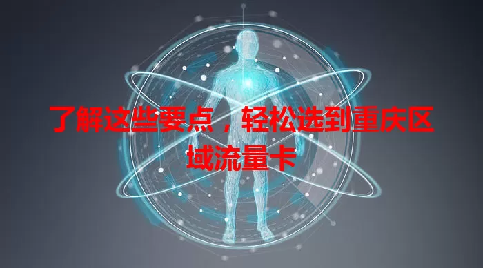 了解这些要点，轻松选到重庆区域流量卡