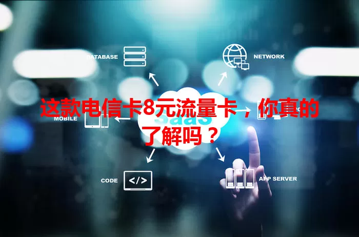 这款电信卡8元流量卡，你真的了解吗？