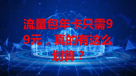 流量包年卡只需99元，真的有这么划算？