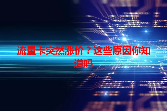 流量卡突然涨价？这些原因你知道吗
