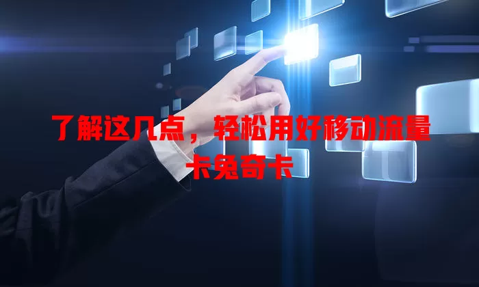 了解这几点，轻松用好移动流量卡兔奇卡