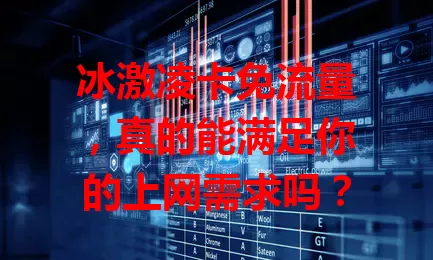 冰激凌卡免流量，真的能满足你的上网需求吗？