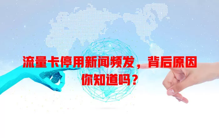 流量卡停用新闻频发，背后原因你知道吗？