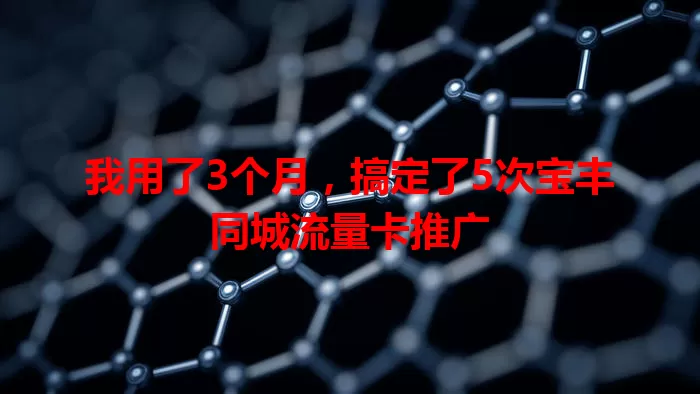 我用了3个月，搞定了5次宝丰同城流量卡推广