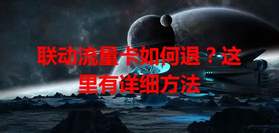 联动流量卡如何退？这里有详细方法