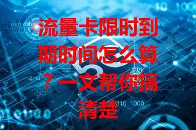 流量卡限时到期时间怎么算？一文帮你搞清楚
