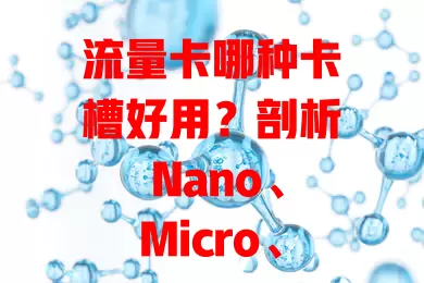 流量卡哪种卡槽好用？剖析 Nano、Micro、Standard - SIM 卡及网络制式适配要点