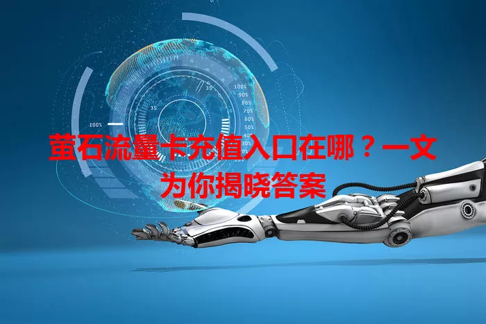 萤石流量卡充值入口在哪？一文为你揭晓答案