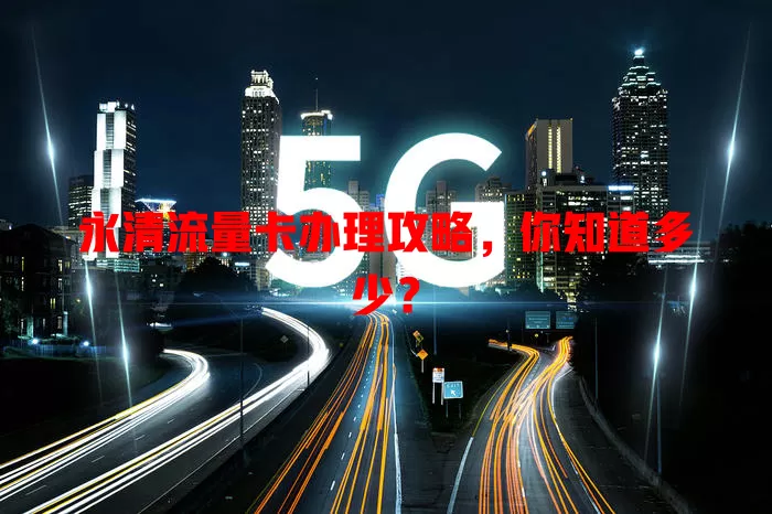 永清流量卡办理攻略，你知道多少？