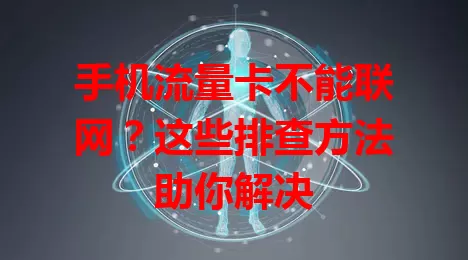 手机流量卡不能联网？这些排查方法助你解决