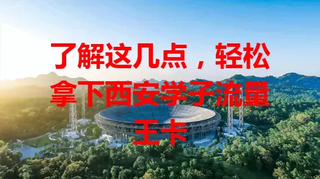 了解这几点，轻松拿下西安学子流量王卡