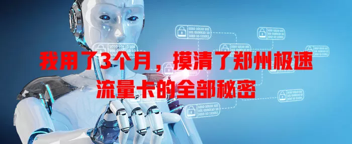 我用了3个月，摸清了郑州极速流量卡的全部秘密