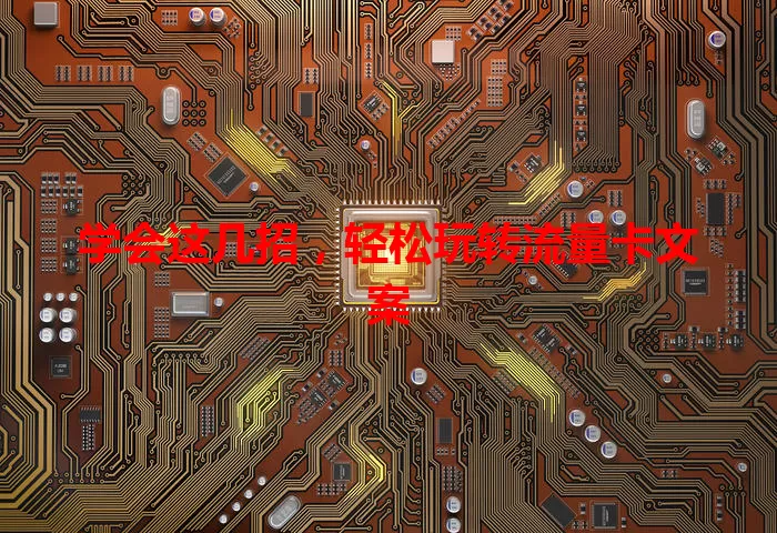 学会这几招，轻松玩转流量卡文案