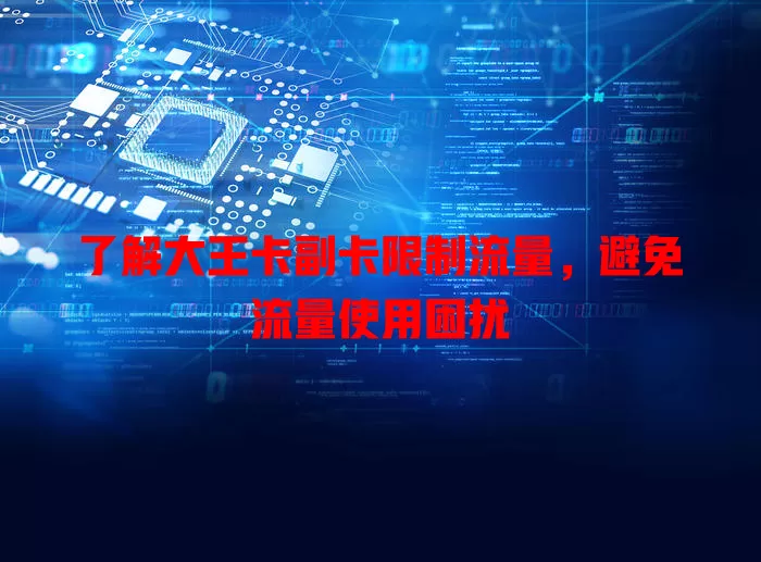 了解大王卡副卡限制流量，避免流量使用困扰