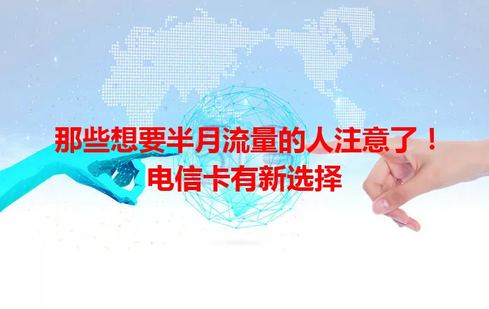 那些想要半月流量的人注意了！电信卡有新选择