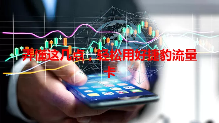 弄懂这几点，轻松用好捷豹流量卡