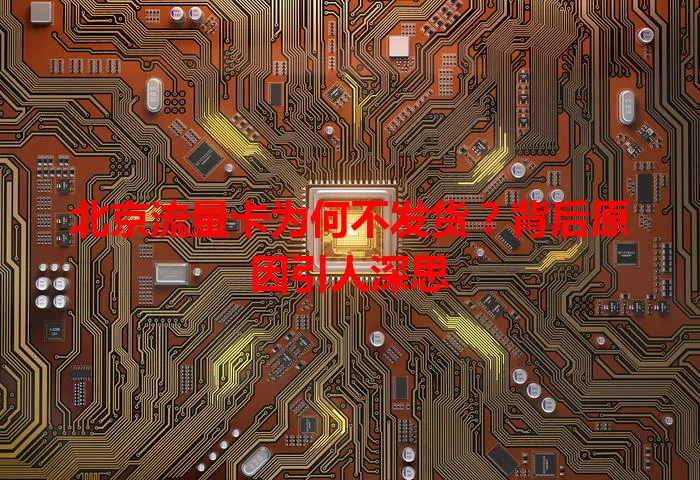 北京流量卡为何不发货？背后原因引人深思