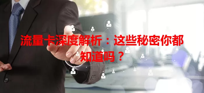 流量卡深度解析：这些秘密你都知道吗？