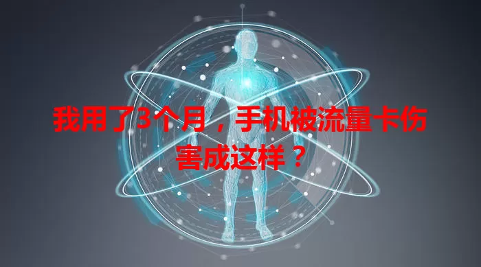 我用了3个月，手机被流量卡伤害成这样？