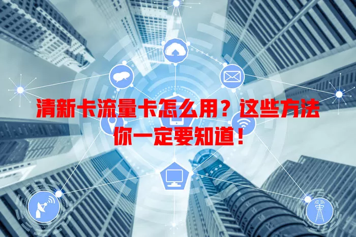 清新卡流量卡怎么用？这些方法你一定要知道！