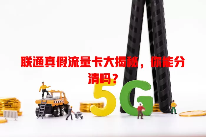 联通真假流量卡大揭秘，你能分清吗？